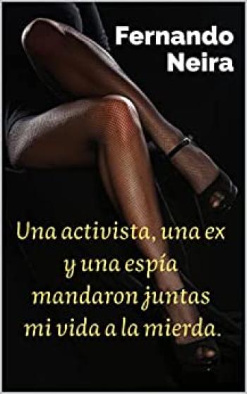 Una activista, una ex y una espía mandaron juntas mi vida a la mierda
