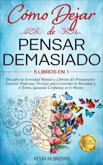 Cómo dejar de pensar demasiado (5 LIBROS EN 1)